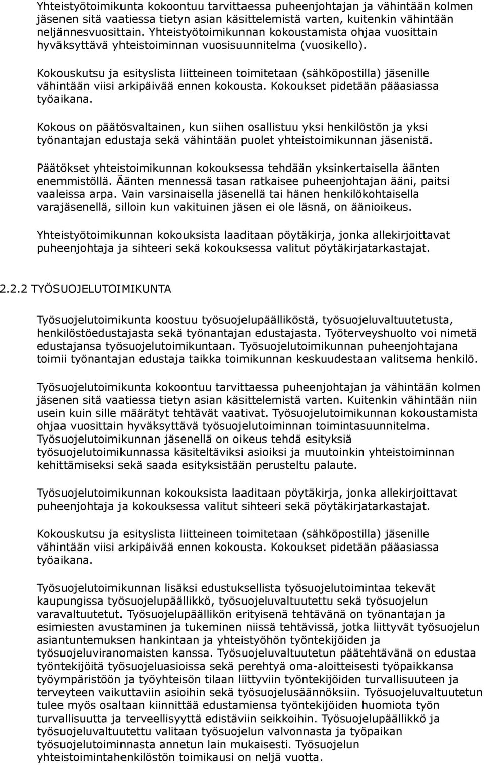 Kokouskutsu ja esityslista liitteineen toimitetaan (sähköpostilla) jäsenille vähintään viisi arkipäivää ennen kokousta. Kokoukset pidetään pääasiassa työaikana.