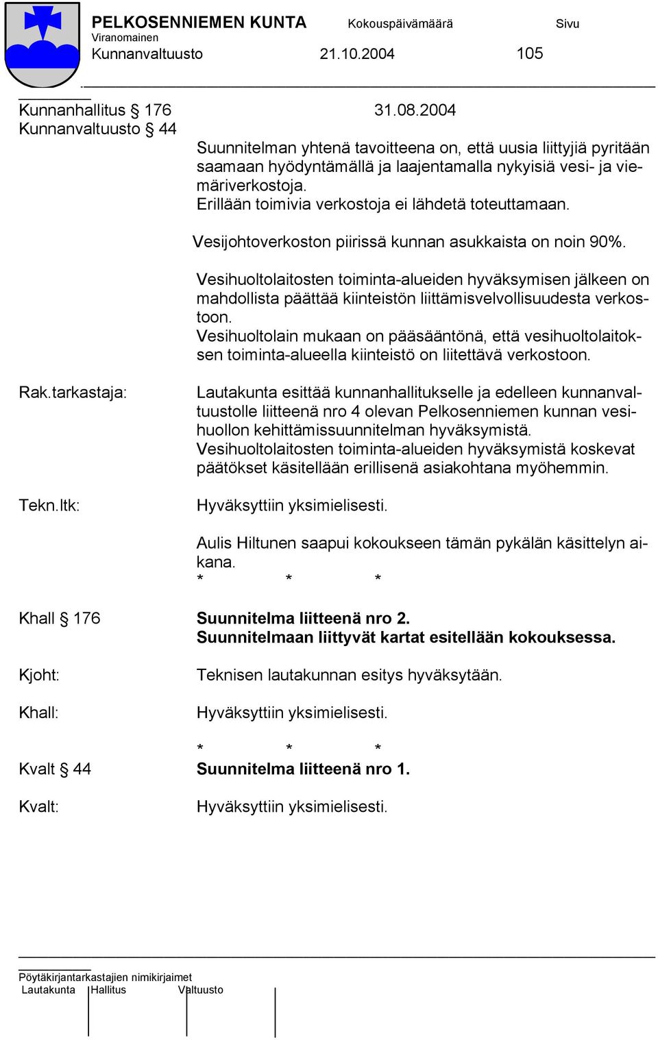 Erillään toimivia verkostoja ei lähdetä toteuttamaan. Vesijohtoverkoston piirissä kunnan asukkaista on noin 90%.