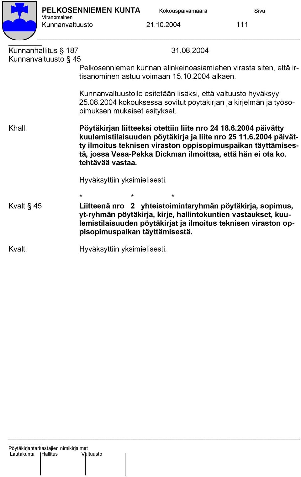 Khall: Pöytäkirjan liitteeksi otettiin liite nro 24 18.6.2004 päivätty kuulemistilaisuuden pöytäkirja ja liite nro 25 11.6.2004 päivätty ilmoitus teknisen viraston oppisopimuspaikan täyttämisestä, jossa Vesa-Pekka Dickman ilmoittaa, että hän ei ota ko.