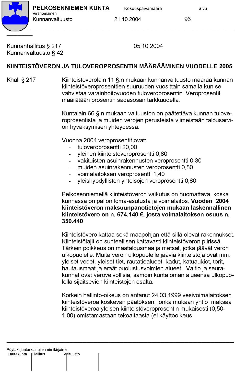 2004 Kunnanvaltuusto 42 KIINTEISTÖVERON JA TULOVEROPROSENTIN MÄÄRÄÄMINEN VUODELLE 2005 Khall 217 Kiinteistöverolain 11 :n mukaan kunnanvaltuusto määrää kunnan kiinteistöveroprosenttien suuruuden