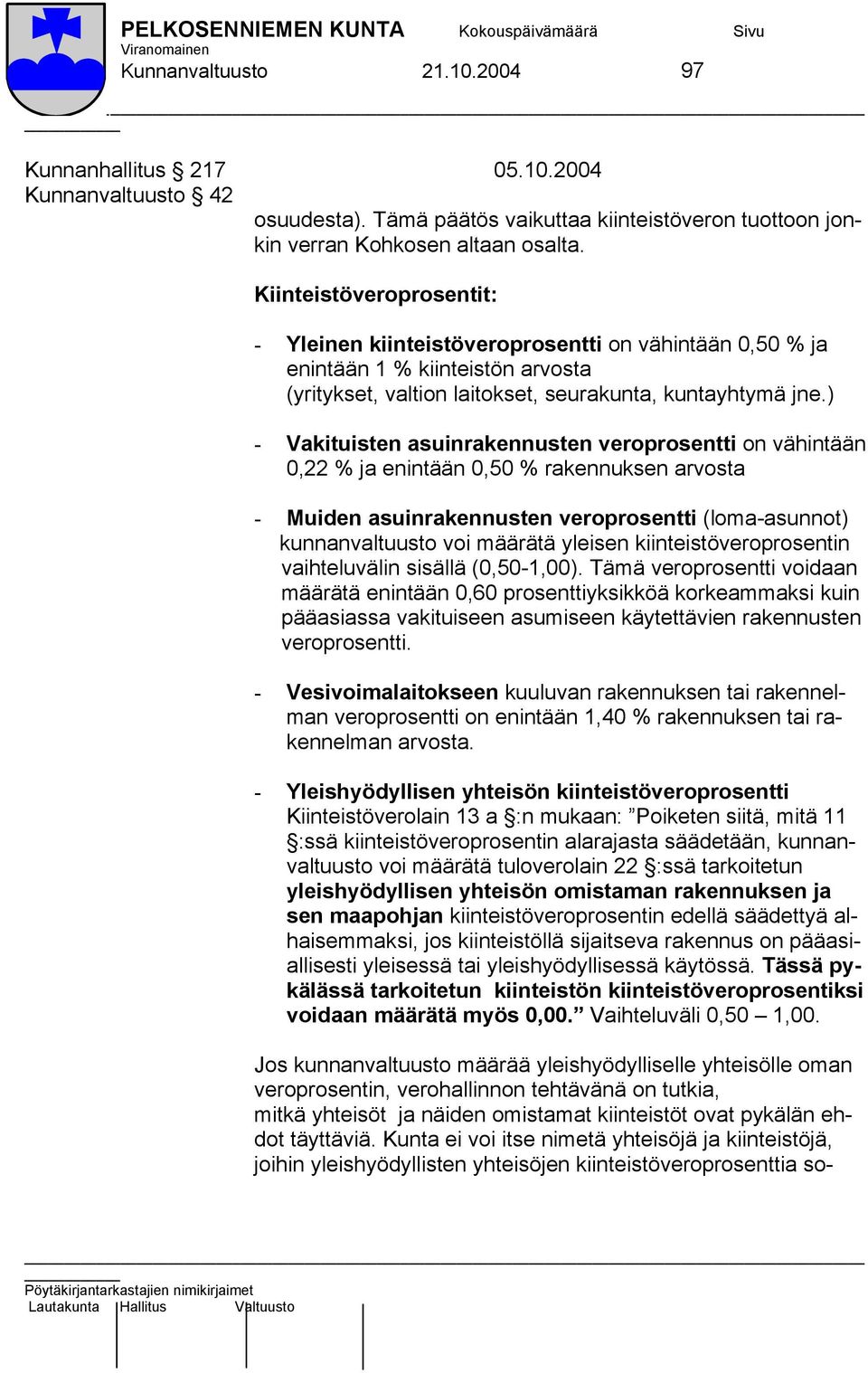 ) - Vakituisten asuinrakennusten veroprosentti on vähintään 0,22 % ja enintään 0,50 % rakennuksen arvosta - Muiden asuinrakennusten veroprosentti (loma-asunnot) kunnanvaltuusto voi määrätä yleisen