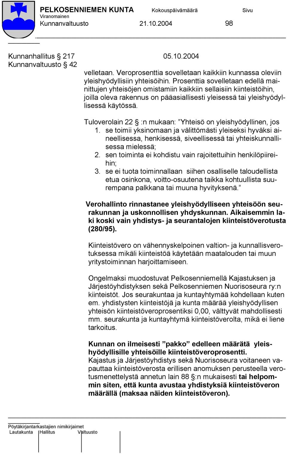 Tuloverolain 22 :n mukaan: Yhteisö on yleishyödyllinen, jos 1. se toimii yksinomaan ja välittömästi yleiseksi hyväksi aineellisessa, henkisessä, siveellisessä tai yhteiskunnallisessa mielessä; 2.