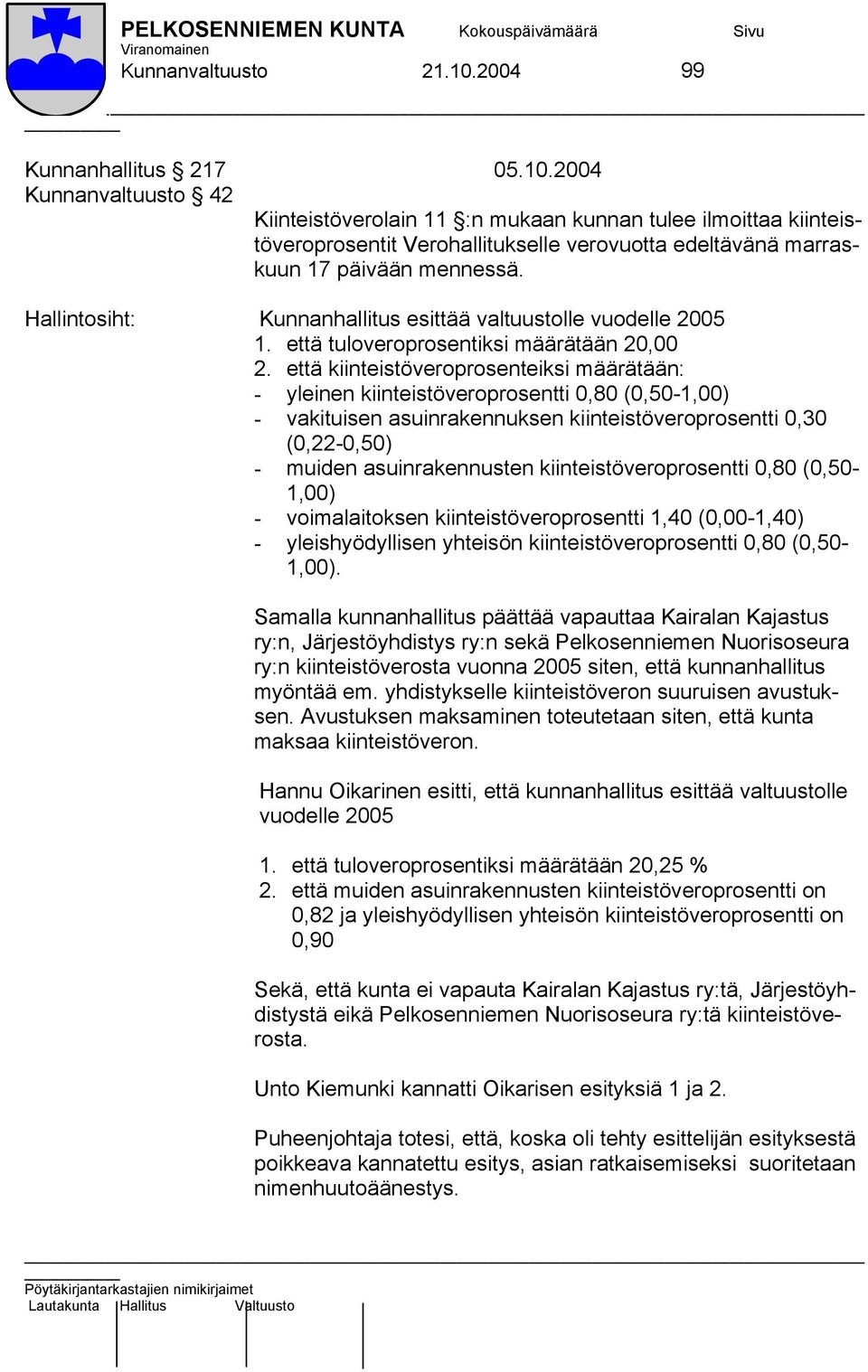 että kiinteistöveroprosenteiksi määrätään: - yleinen kiinteistöveroprosentti 0,80 (0,50-1,00) - vakituisen asuinrakennuksen kiinteistöveroprosentti 0,30 (0,22-0,50) - muiden asuinrakennusten