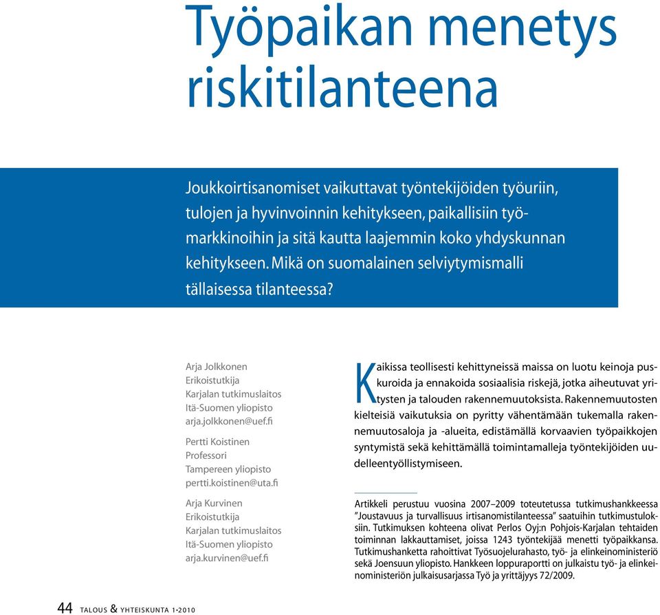 fi Pertti Koistinen Professori Tampereen yliopisto pertti.koistinen@uta.fi Arja Kurvinen Erikoistutkija Karjalan tutkimuslaitos Itä-Suomen yliopisto arja.kurvinen@uef.