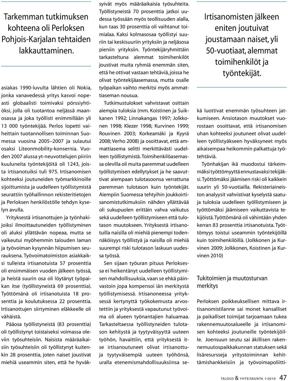 asiakas 1990-luvulta lähtien oli Nokia, jonka vanavedessä yritys kasvoi nopeasti globaalisti toimivaksi pörssiyhtiöksi, jolla oli tuotantoa neljässä maanosassa ja joka työllisti enimmillään yli 13