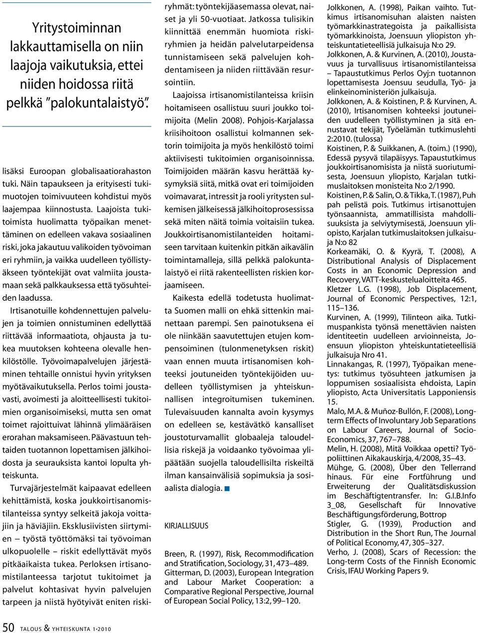 Laajoista tukitoimista huolimatta työpaikan menettäminen on edelleen vakava sosiaalinen riski, joka jakautuu valikoiden työvoiman eri ryhmiin, ja vaikka uudelleen työllistyäkseen työntekijät ovat