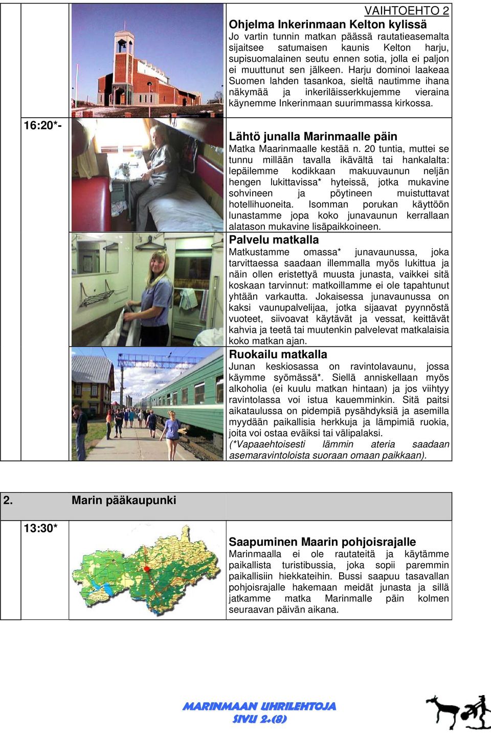 16:20*- Lähtö junalla Marinmaalle päin Matka Maarinmaalle kestää n.