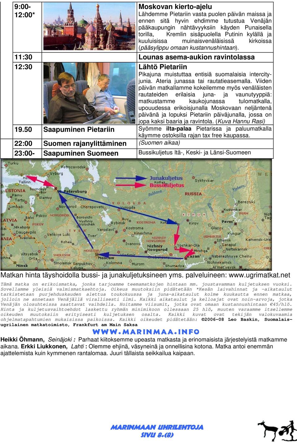 11:30 Lounas asema-aukion ravintolassa 12:30 Lähtö Pietariin Pikajuna muistuttaa entisiä suomalaisia intercityjunia. Ateria junassa tai rautatieasemalla.