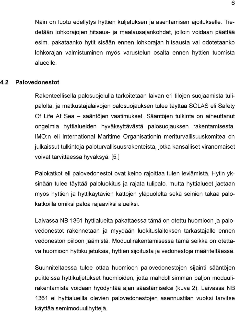 2 Palovedonestot Rakenteellisella palosuojelulla tarkoitetaan laivan eri tilojen suojaamista tulipalolta, ja matkustajalaivojen palosuojauksen tulee täyttää SOLAS eli Safety Of Life At Sea sääntöjen
