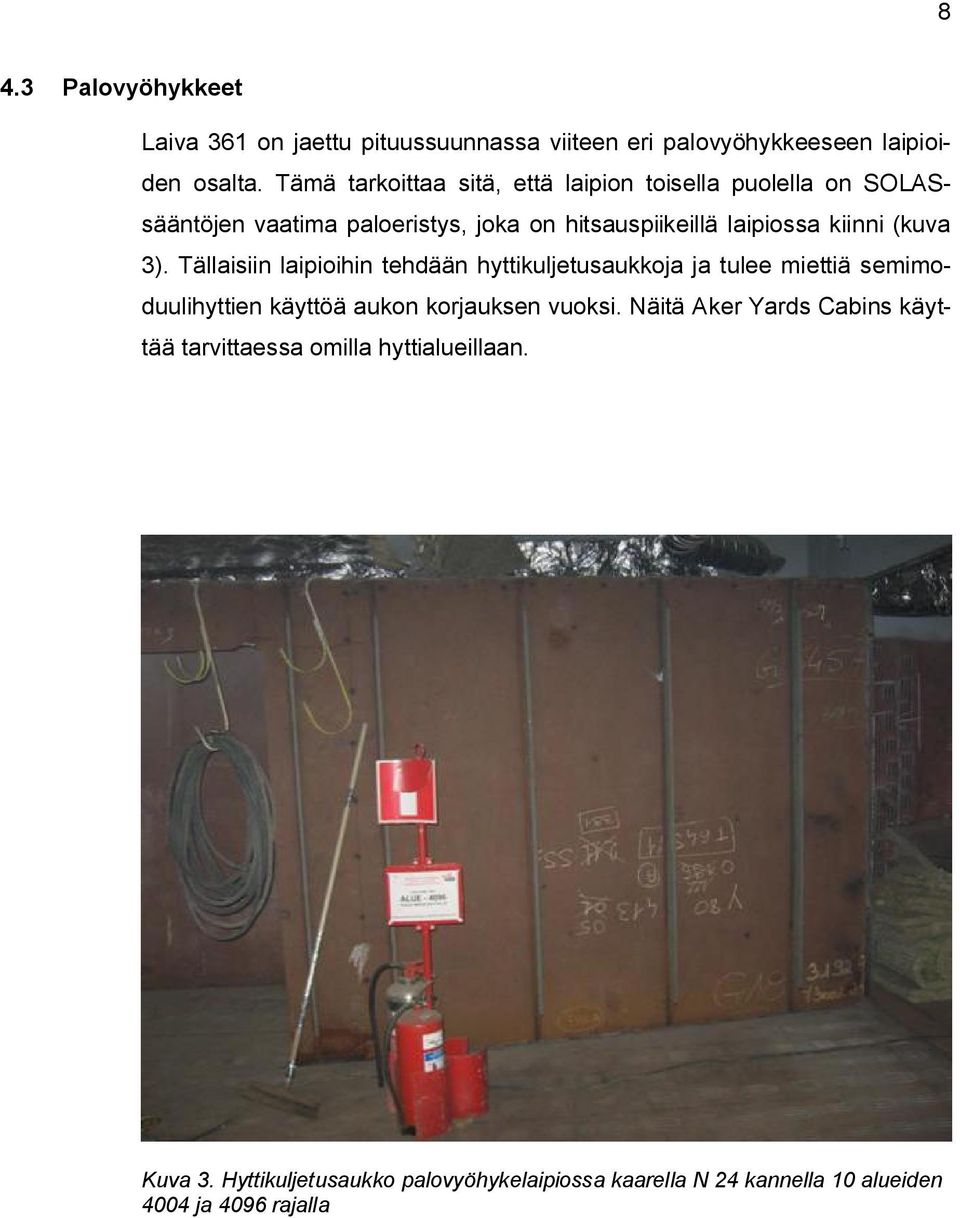 (kuva 3). Tällaisiin laipioihin tehdään hyttikuljetusaukkoja ja tulee miettiä semimoduulihyttien käyttöä aukon korjauksen vuoksi.