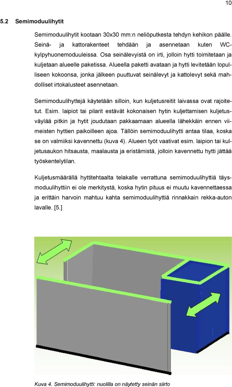 Alueella paketti avataan ja hytti levitetään lopulliseen kokoonsa, jonka jälkeen puuttuvat seinälevyt ja kattolevyt sekä mahdolliset irtokalusteet asennetaan.