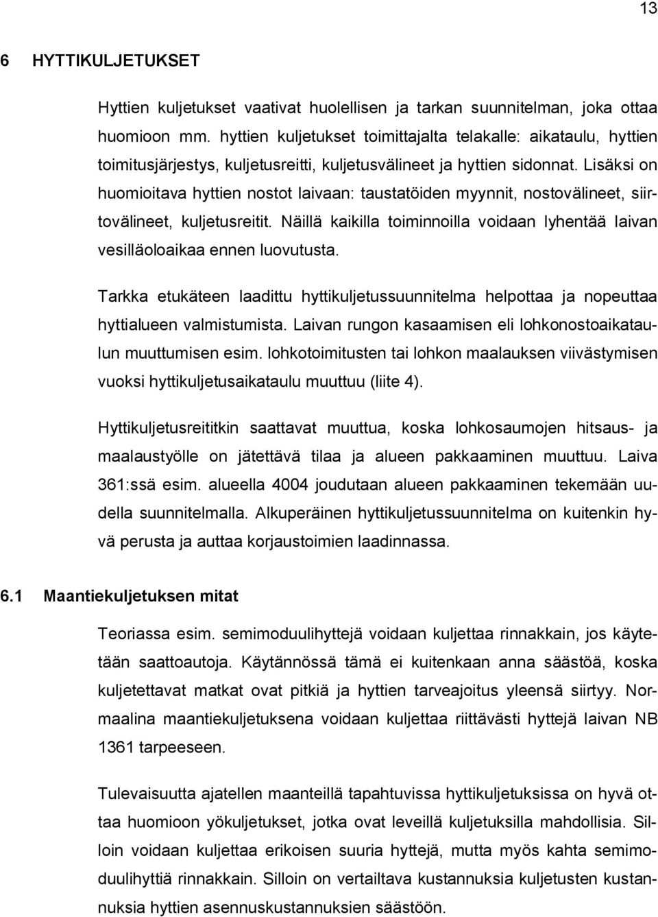 Lisäksi on huomioitava hyttien nostot laivaan: taustatöiden myynnit, nostovälineet, siirtovälineet, kuljetusreitit.