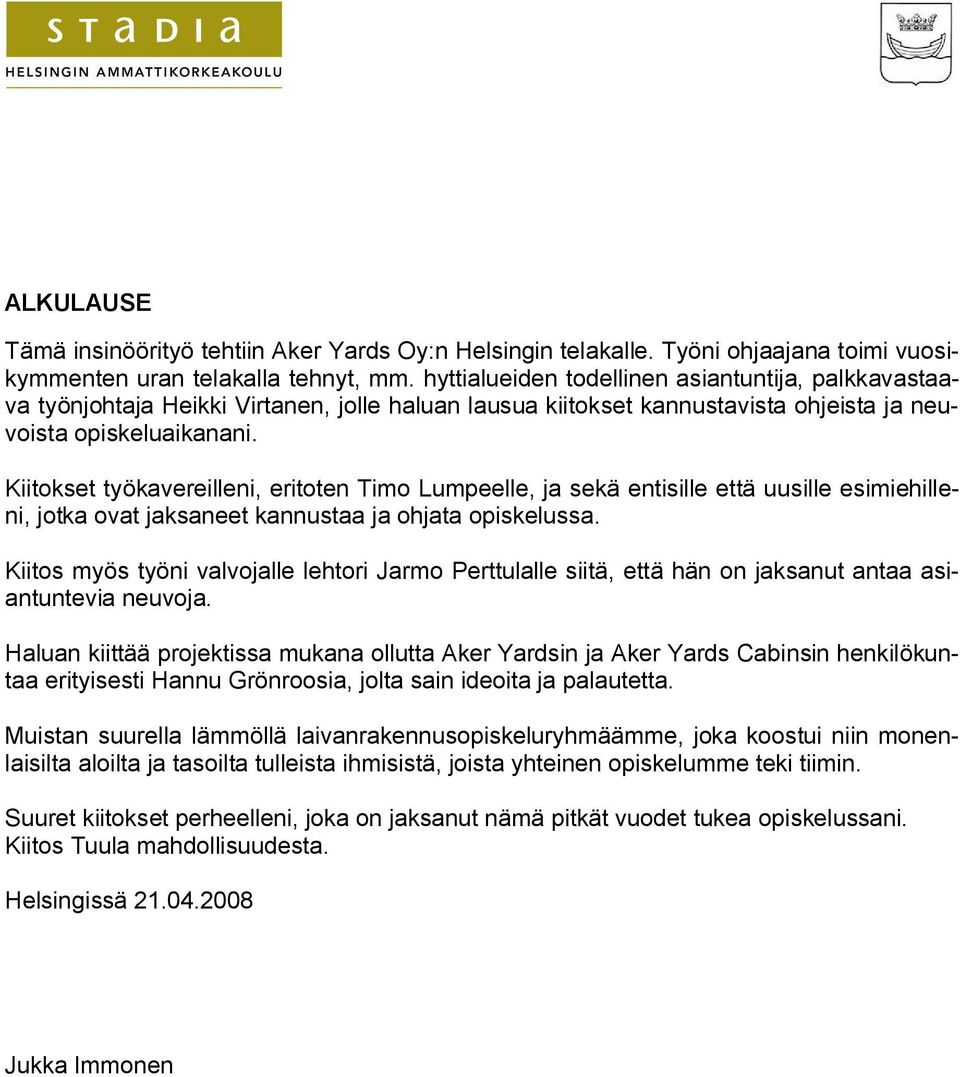 Kiitokset työkavereilleni, eritoten Timo Lumpeelle, ja sekä entisille että uusille esimiehilleni, jotka ovat jaksaneet kannustaa ja ohjata opiskelussa.