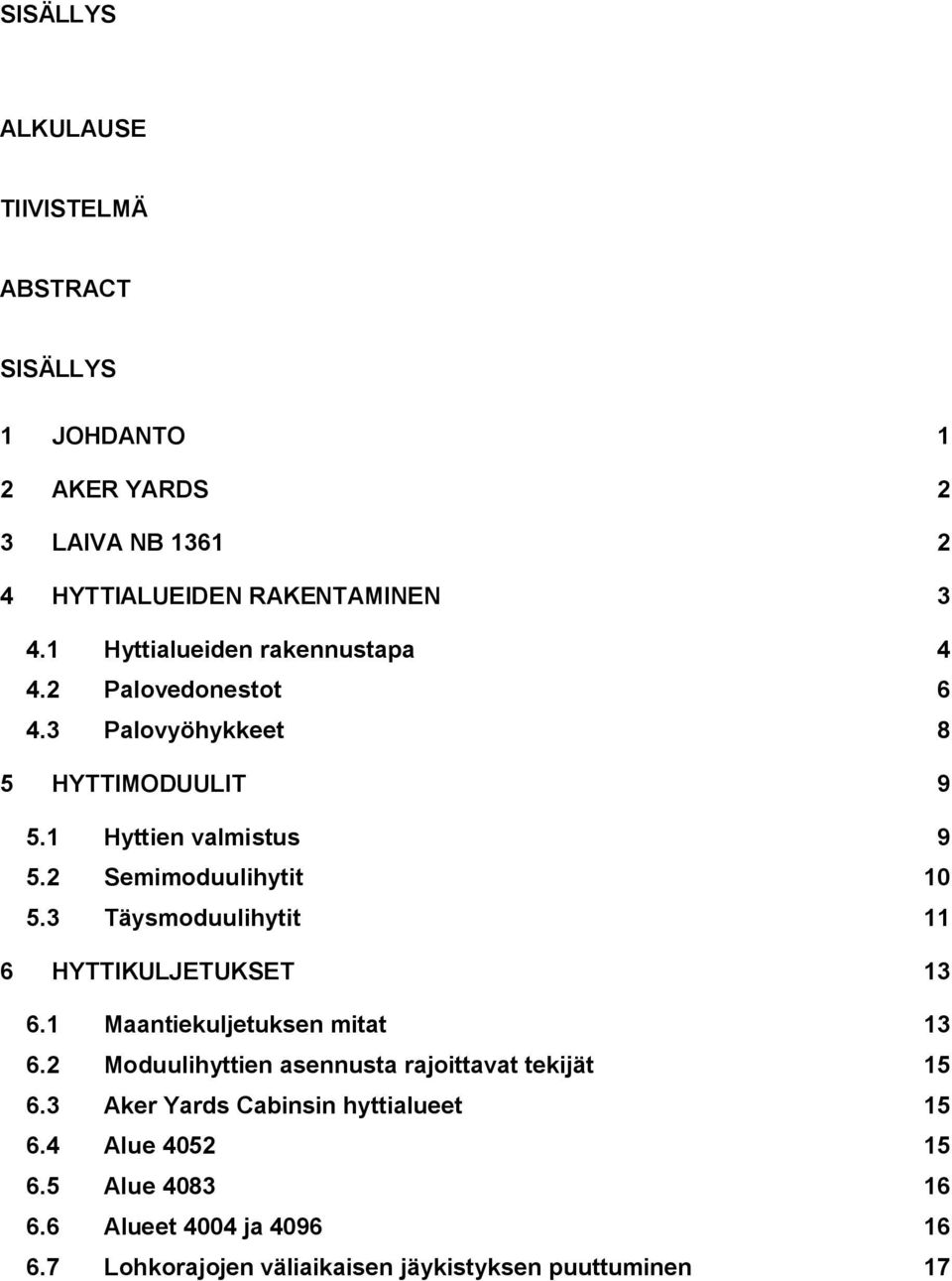 2 Semimoduulihytit 10 5.3 Täysmoduulihytit 11 6 HYTTIKULJETUKSET 13 6.1 Maantiekuljetuksen mitat 13 6.