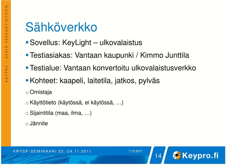 ulkovalaistusverkko Kohteet: kaapeli, laitetila, jatkos, pylväs o