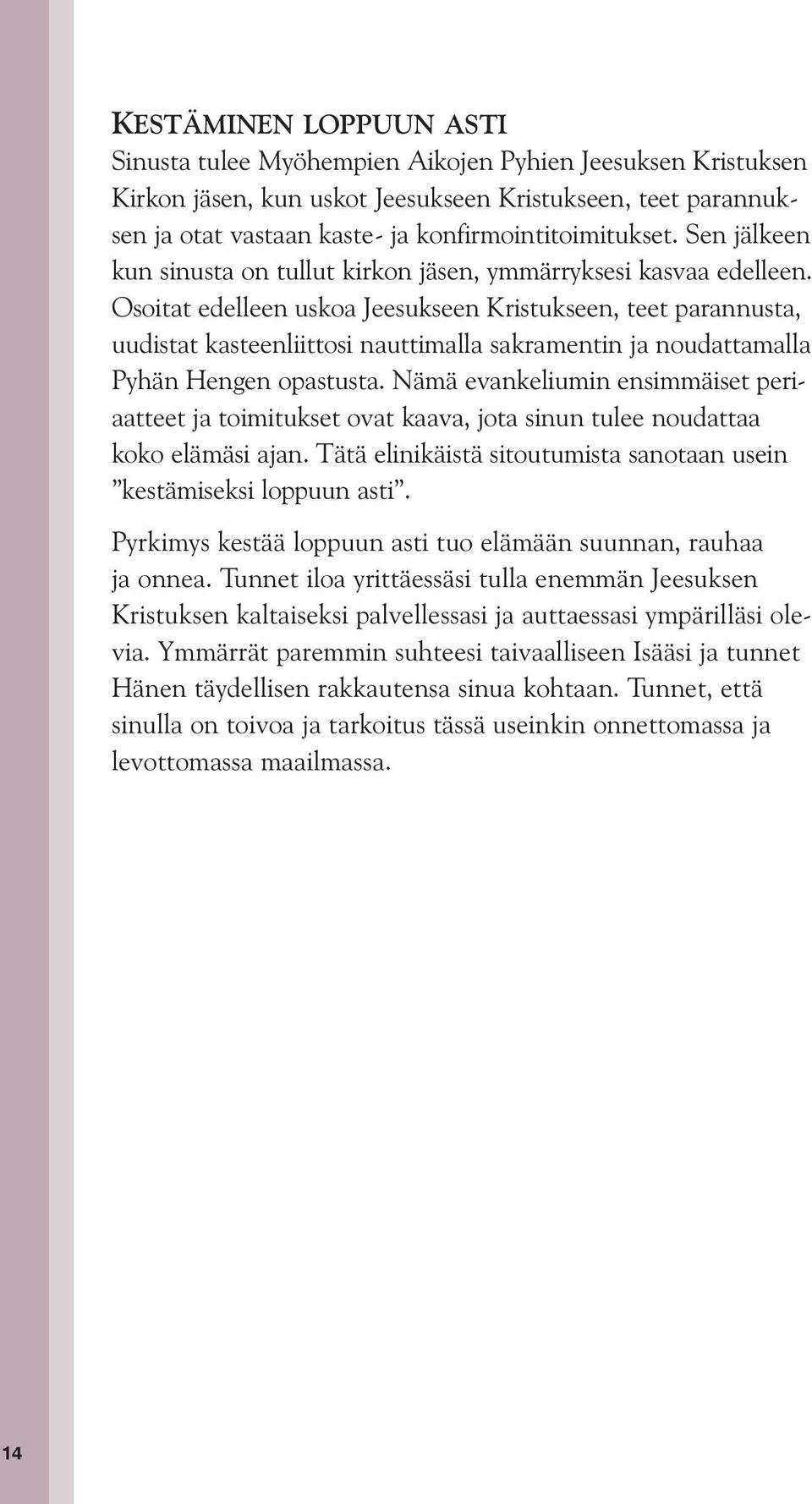 Osoitat edelleen uskoa Jeesukseen Kristukseen, teet parannusta, uudistat kasteenliittosi nauttimalla sakramentin ja noudattamalla Pyhän Hengen opastusta.