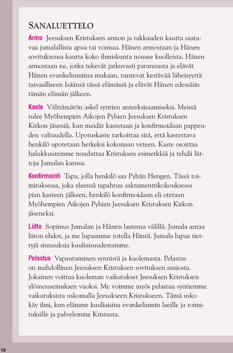 jälkeen. Kaste Välttämätön askel syntien anteeksisaamiseksi. Meistä tulee Myöhempien Aikojen Pyhien Jeesuksen Kristuksen Kirkon jäseniä, kun meidät kastetaan ja konfirmoidaan pappeuden valtuudella.