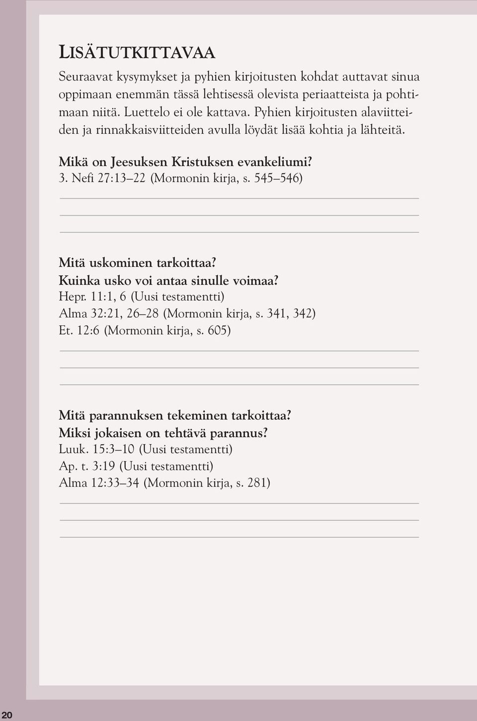 545 546) Mitä uskominen tarkoittaa? Kuinka usko voi antaa sinulle voimaa? Hepr. 11:1, 6 (Uusi testamentti) Alma 32:21, 26 28 (Mormonin kirja, s. 341, 342) Et. 12:6 (Mormonin kirja, s.