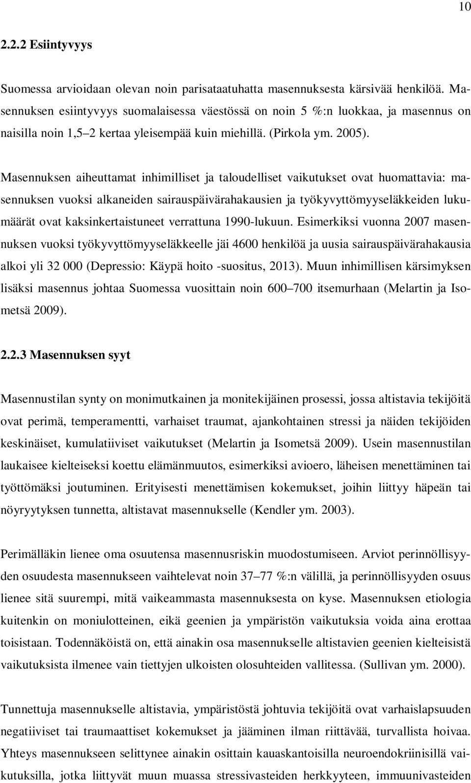 Masennuksen aiheuttamat inhimilliset ja taloudelliset vaikutukset ovat huomattavia: masennuksen vuoksi alkaneiden sairauspäivärahakausien ja työkyvyttömyyseläkkeiden lukumäärät ovat