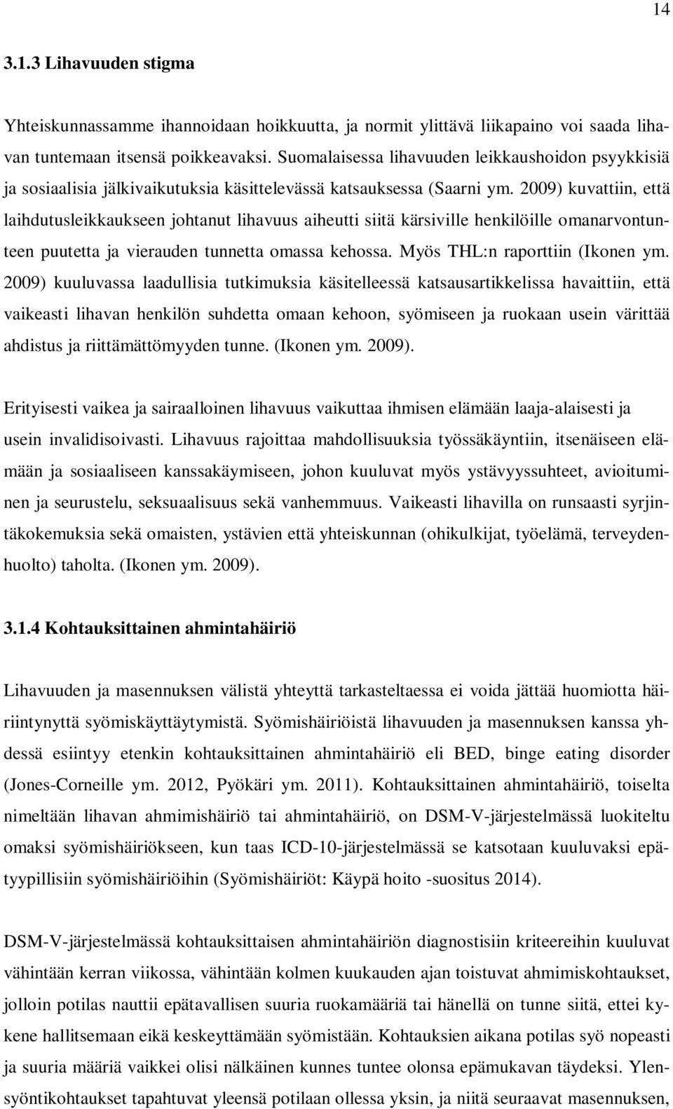 2009) kuvattiin, että laihdutusleikkaukseen johtanut lihavuus aiheutti siitä kärsiville henkilöille omanarvontunteen puutetta ja vierauden tunnetta omassa kehossa. Myös THL:n raporttiin (Ikonen ym.