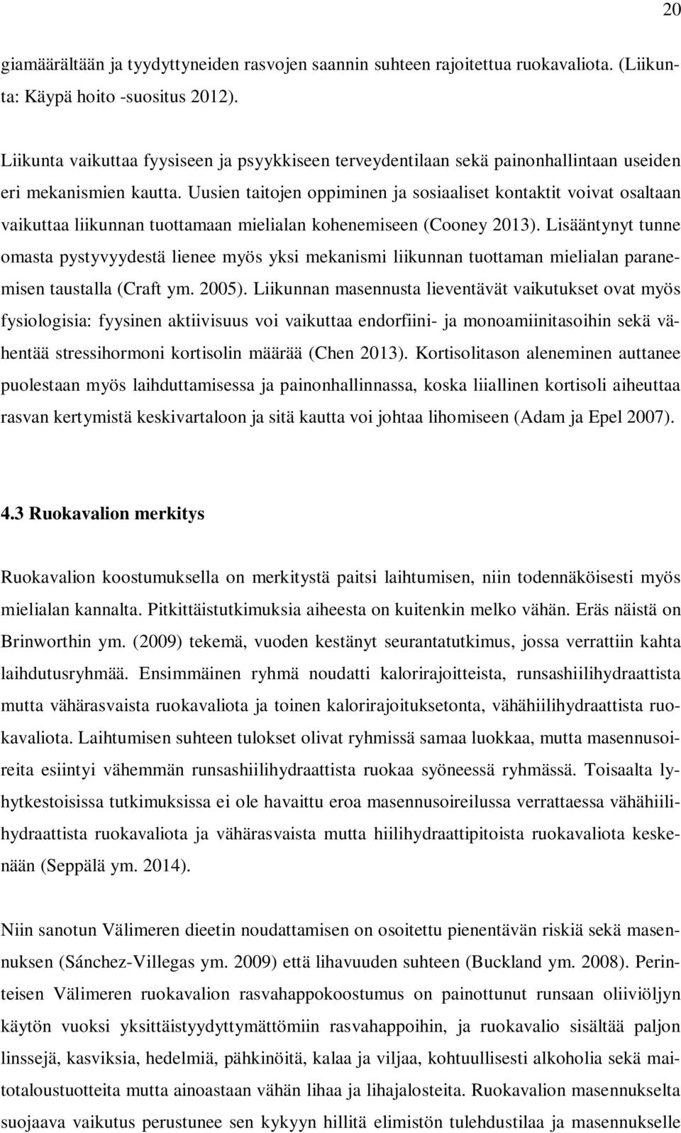 Uusien taitojen oppiminen ja sosiaaliset kontaktit voivat osaltaan vaikuttaa liikunnan tuottamaan mielialan kohenemiseen (Cooney 2013).