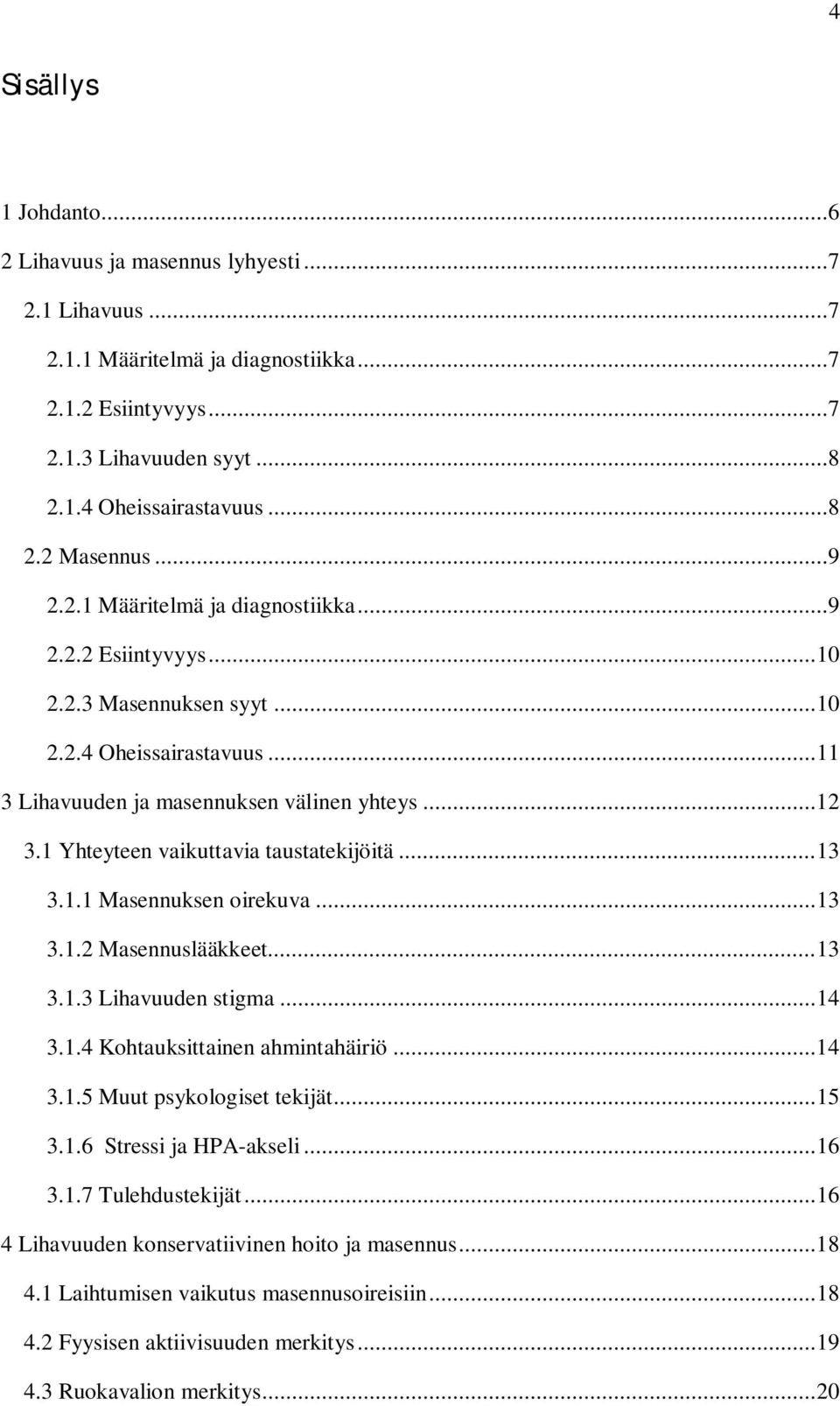 1 Yhteyteen vaikuttavia taustatekijöitä... 13 3.1.1 Masennuksen oirekuva... 13 3.1.2 Masennuslääkkeet... 13 3.1.3 Lihavuuden stigma... 14 3.1.4 Kohtauksittainen ahmintahäiriö... 14 3.1.5 Muut psykologiset tekijät.