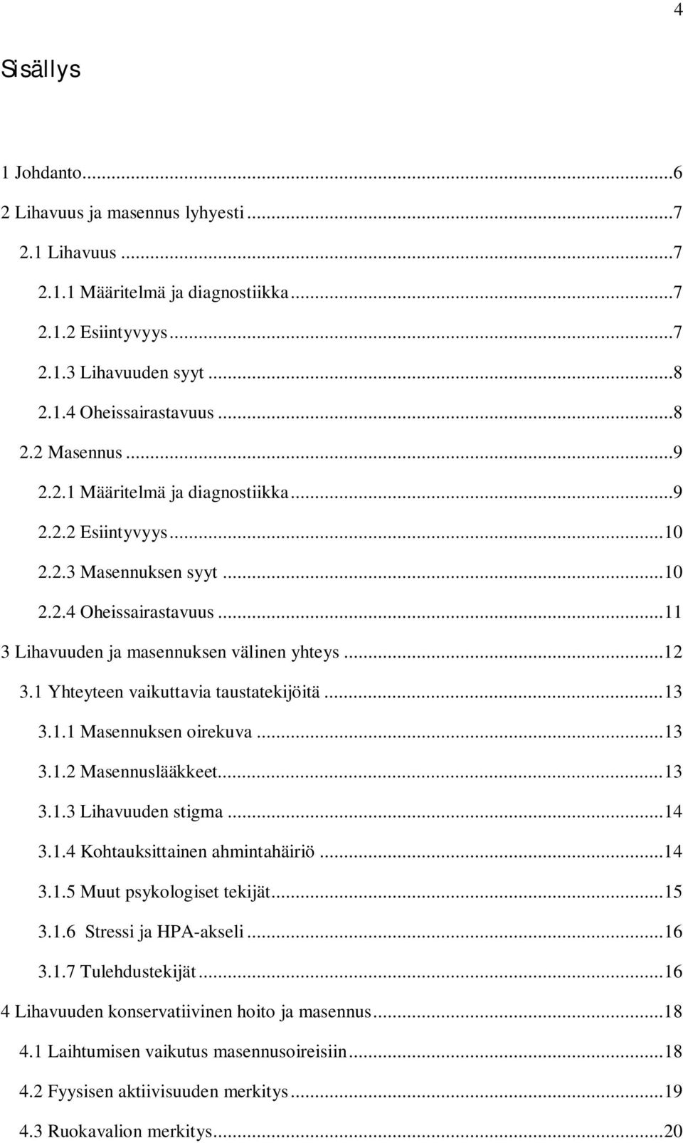 1 Yhteyteen vaikuttavia taustatekijöitä... 13 3.1.1 Masennuksen oirekuva... 13 3.1.2 Masennuslääkkeet... 13 3.1.3 Lihavuuden stigma... 14 3.1.4 Kohtauksittainen ahmintahäiriö... 14 3.1.5 Muut psykologiset tekijät.