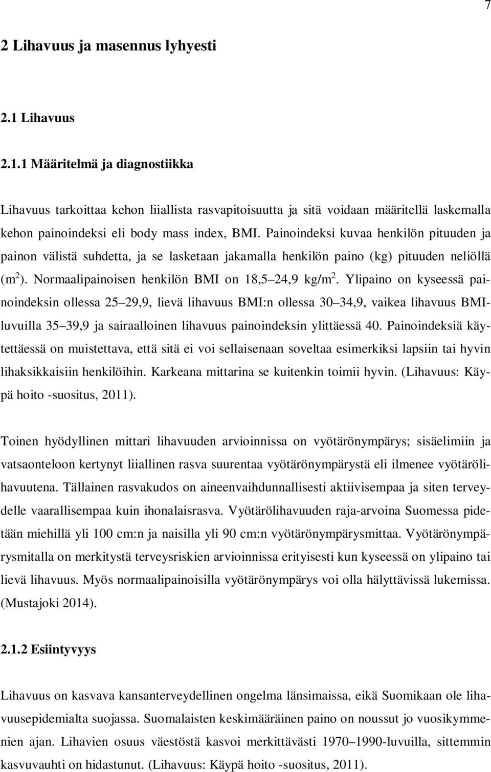 Painoindeksi kuvaa henkilön pituuden ja painon välistä suhdetta, ja se lasketaan jakamalla henkilön paino (kg) pituuden neliöllä (m 2 ). Normaalipainoisen henkilön BMI on 18,5 24,9 kg/m 2.