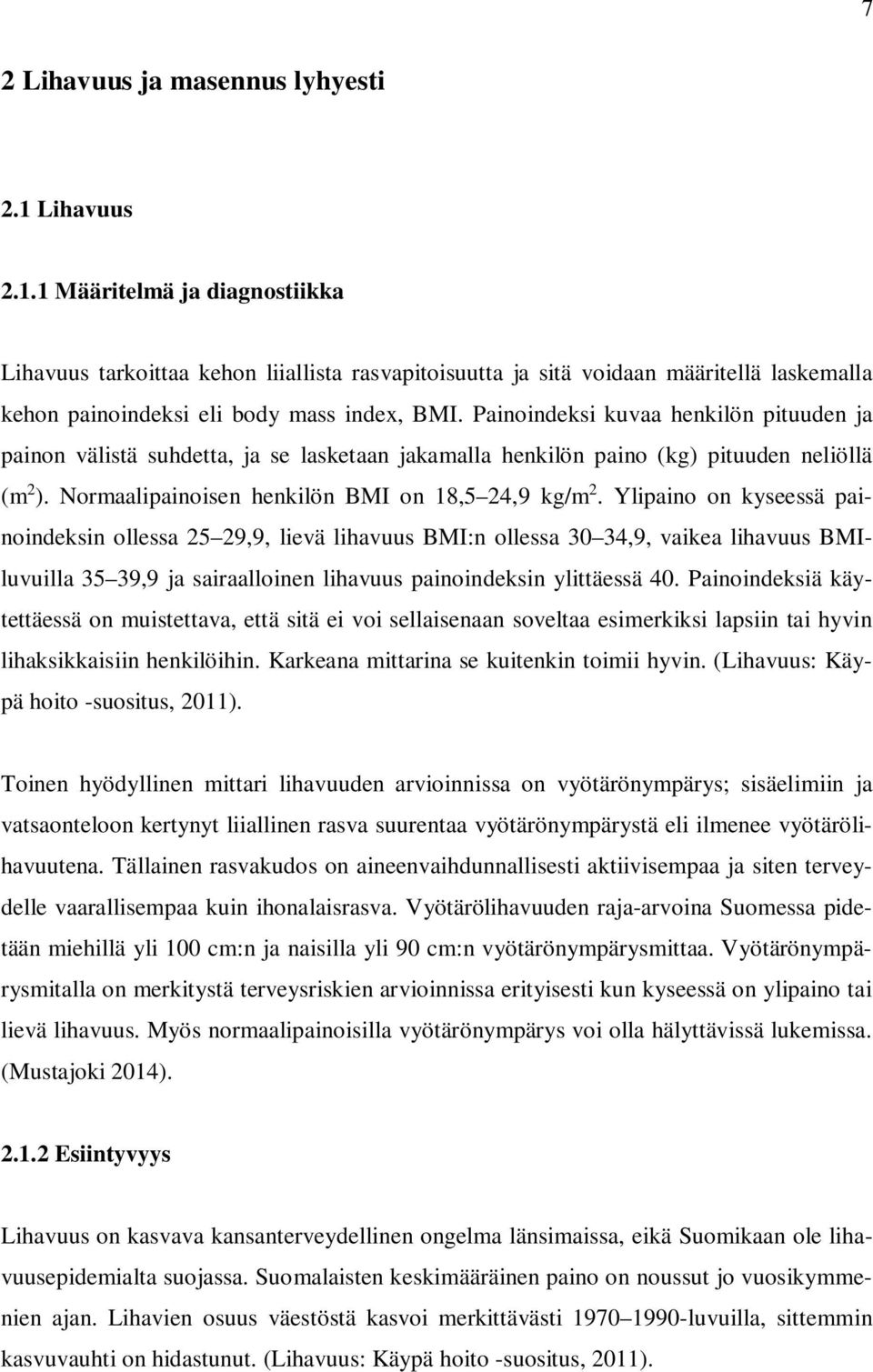 Painoindeksi kuvaa henkilön pituuden ja painon välistä suhdetta, ja se lasketaan jakamalla henkilön paino (kg) pituuden neliöllä (m 2 ). Normaalipainoisen henkilön BMI on 18,5 24,9 kg/m 2.