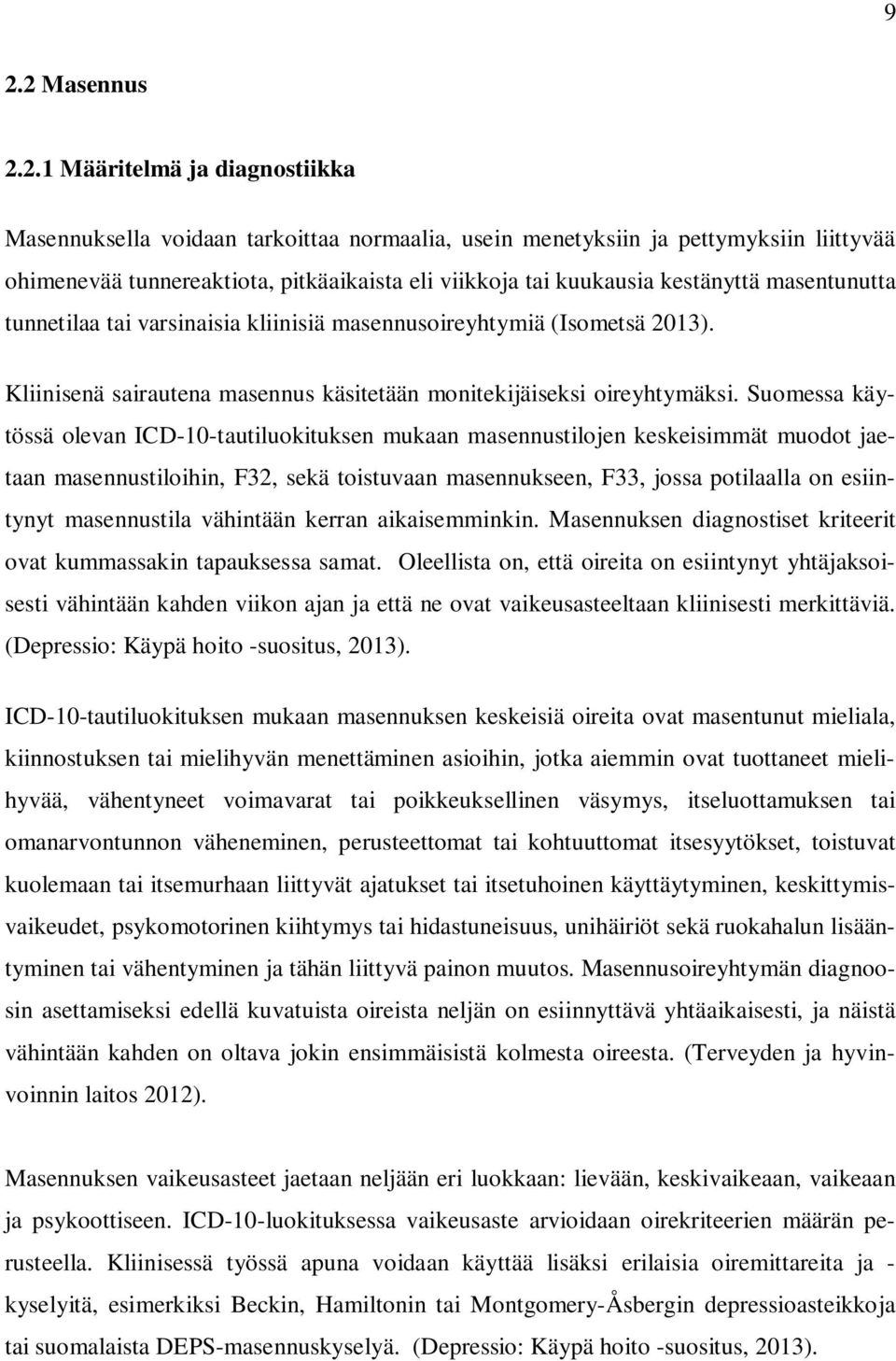 Suomessa käytössä olevan ICD-10-tautiluokituksen mukaan masennustilojen keskeisimmät muodot jaetaan masennustiloihin, F32, sekä toistuvaan masennukseen, F33, jossa potilaalla on esiintynyt