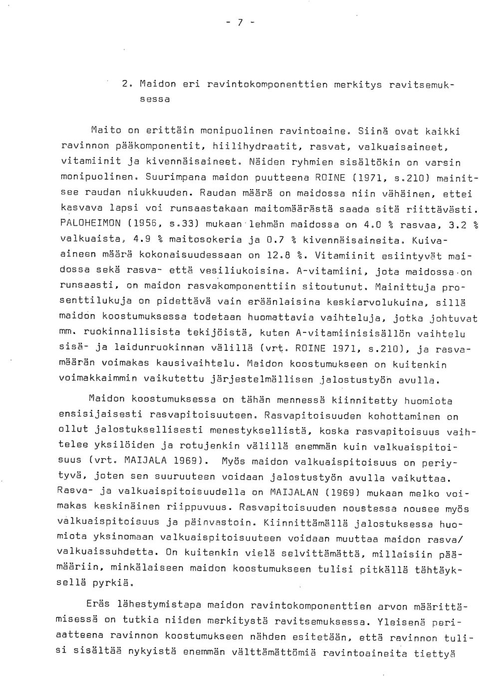 Suurimpana maidon puutteena ROINE (1971, s.210) mainitsee raudan niukkuuden. Raudan määrä on maidossa niin vähäinen, ettei kasvava lapsi voi runsaastakaan maitomäärästä saada sitä riittävästi.