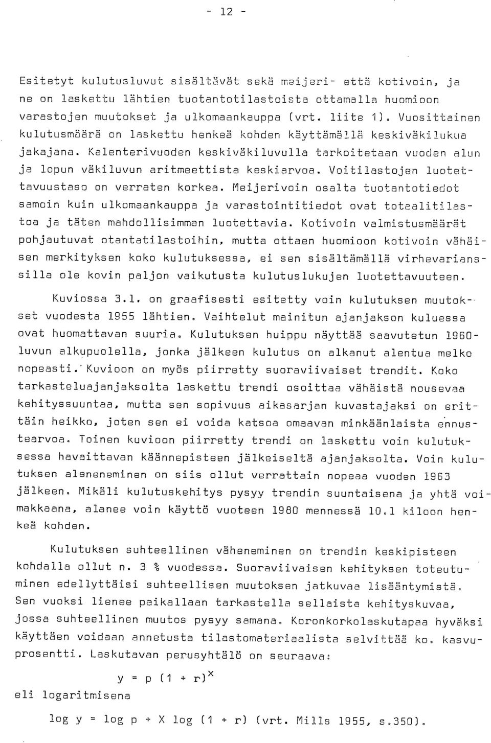 Voitilastojen luotottavuustaso on verraten korkea. Meijerivoin osalta tuotantotiedot samoin kuin ulkomaankauppa ja varastointitiedot ovat totealitilastoa ja täten mahdollisimman luotettavia.