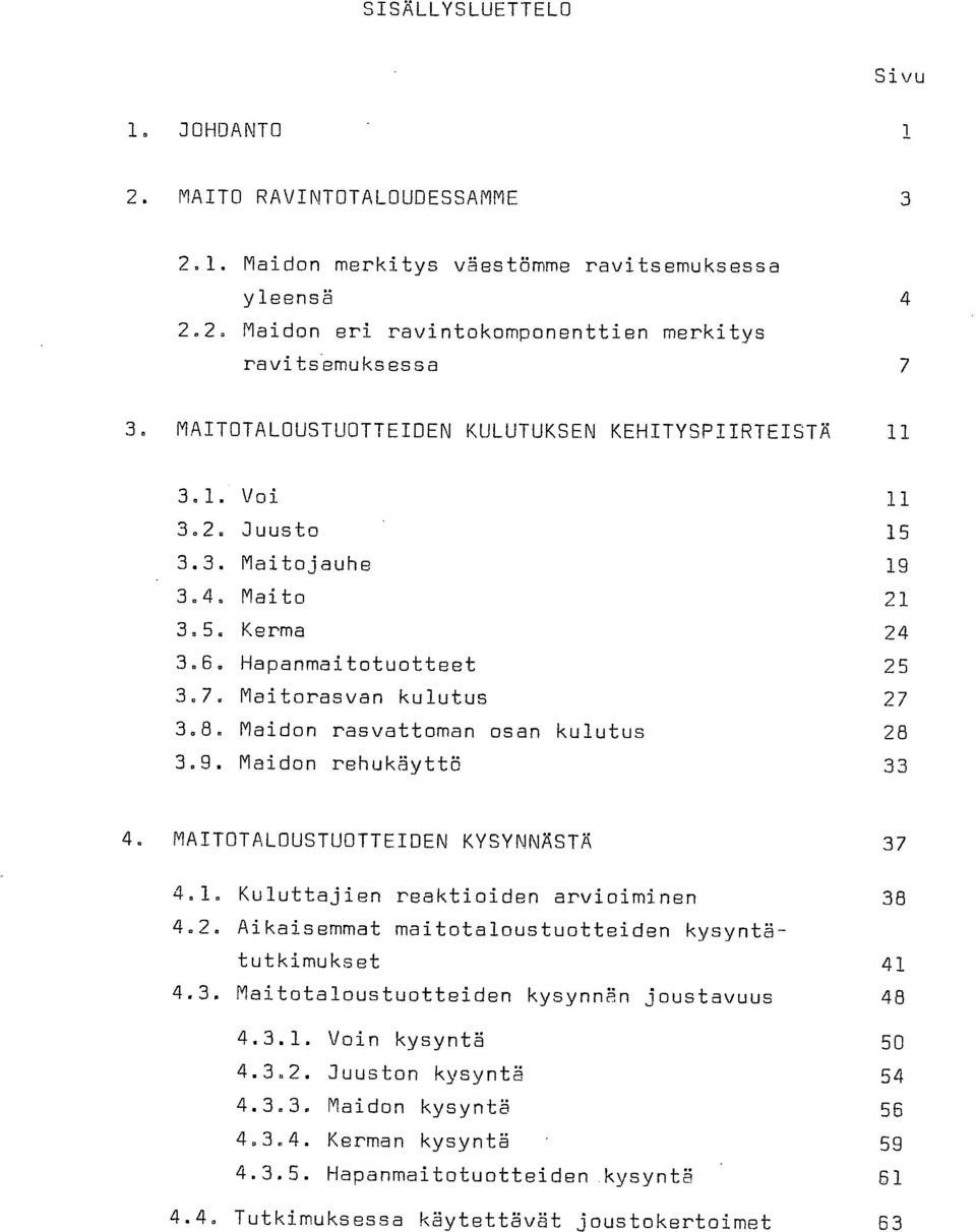 1. Kuluttajien reaktioiden arvioiminen 38 4.2. Aikaisemmat maitotaloustuotteiden kysyntätutkimukset 41 4.3. Maitotaloustuotteiden kysynnän joustavuus 48 4.3.1. Voin kysyntä 50 4.3.2. Juuston kysyntä 54 4.
