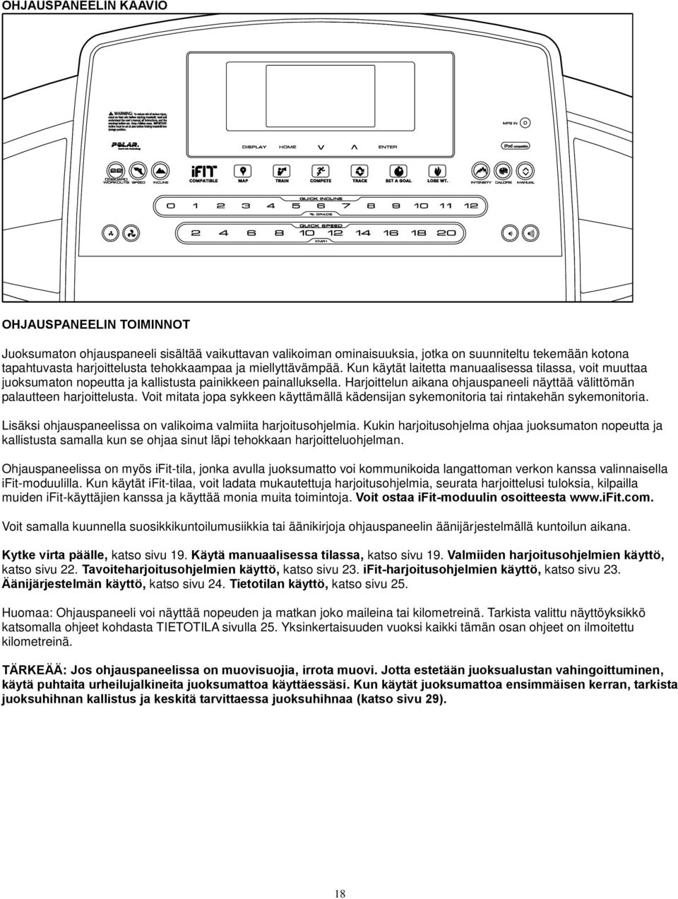 Harjoittelun aikana ohjauspaneeli näyttää välittömän palautteen harjoittelusta. Voit mitata jopa sykkeen käyttämällä kädensijan sykemonitoria tai rintakehän sykemonitoria.