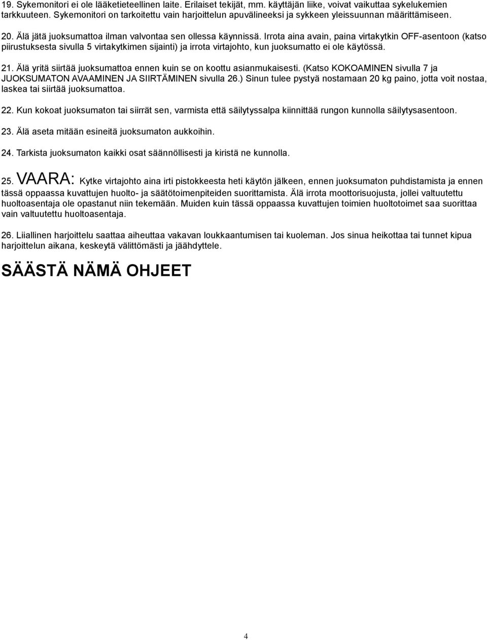 Irrota aina avain, paina virtakytkin OFF-asentoon (katso piirustuksesta sivulla 5 virtakytkimen sijainti) ja irrota virtajohto, kun juoksumatto ei ole käytössä. 21.