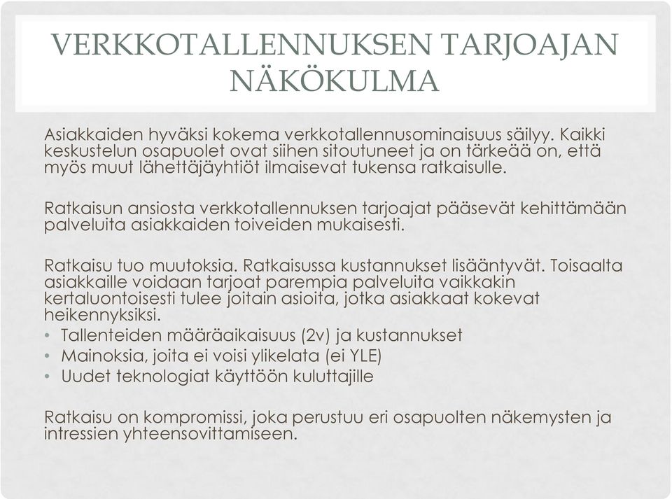 Ratkaisun ansiosta verkkotallennuksen tarjoajat pääsevät kehittämään palveluita asiakkaiden toiveiden mukaisesti. Ratkaisu tuo muutoksia. Ratkaisussa kustannukset lisääntyvät.