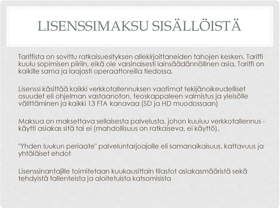 Lisenssi käsittää kaikki verkkotallennuksen vaatimat tekijänoikeudelliset osuudet eli ohjelman vastaanoton, teoskappaleen valmistus ja yleisölle välittäminen ja kaikki 13 FTA kanavaa (SD ja HD