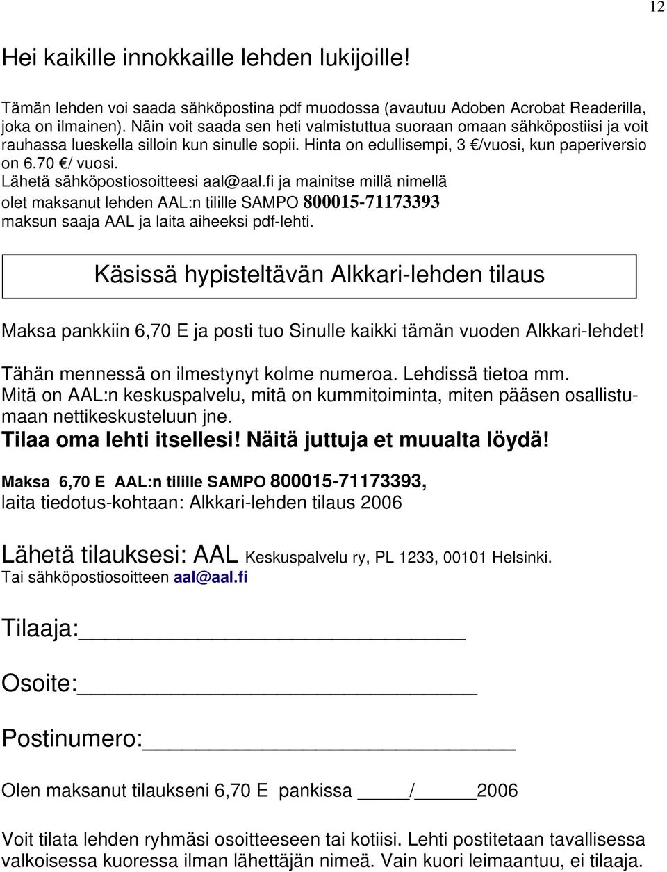 Lähetä sähköpostiosoitteesi aal@aal.fi ja mainitse millä nimellä olet maksanut lehden AAL:n tilille SAMPO 800015-71173393 maksun saaja AAL ja laita aiheeksi pdf-lehti.