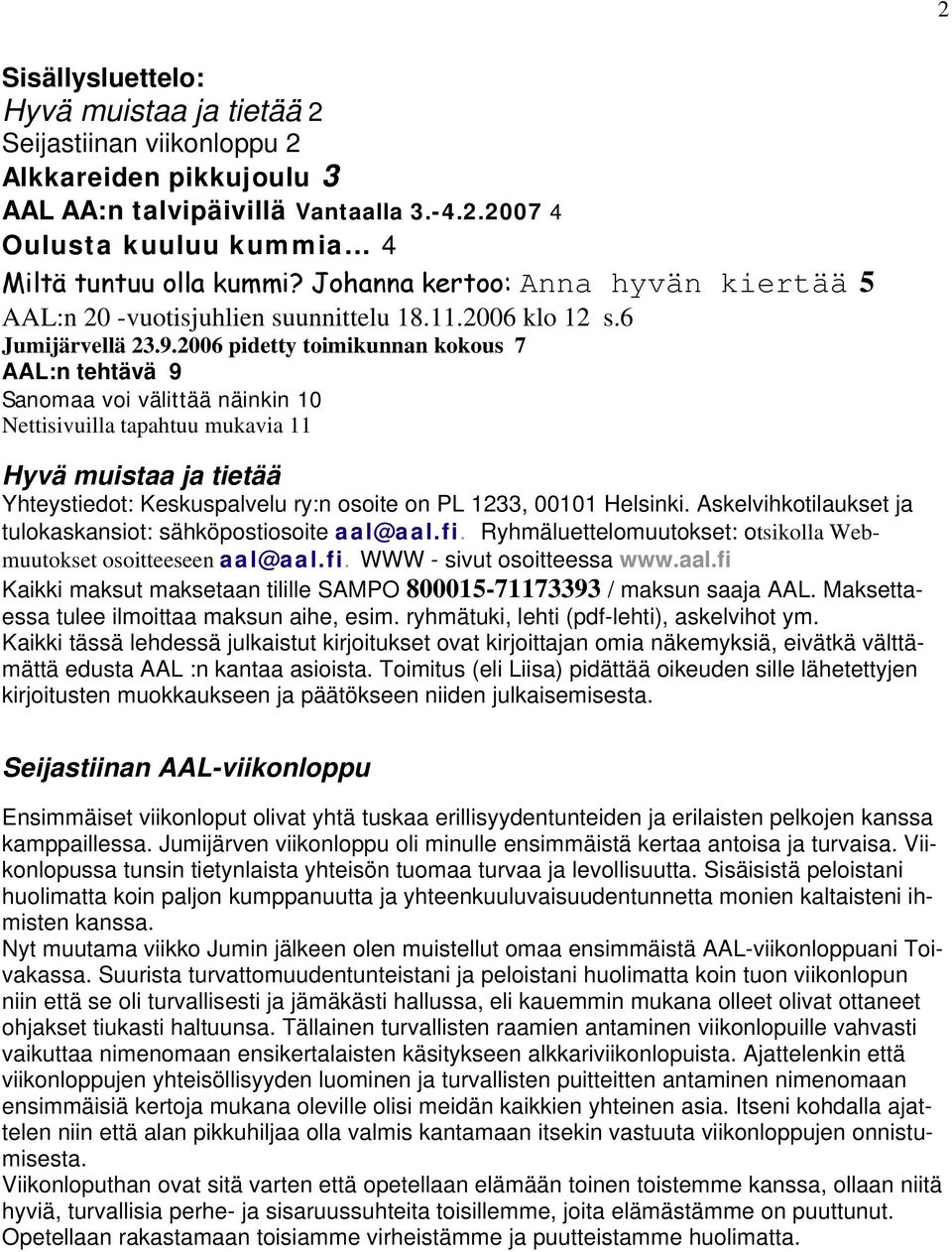 2006 pidetty toimikunnan kokous 7 AAL:n tehtävä 9 Sanomaa voi välittää näinkin 10 Nettisivuilla tapahtuu mukavia 11 Hyvä muistaa ja tietää Yhteystiedot: Keskuspalvelu ry:n osoite on PL 1233, 00101