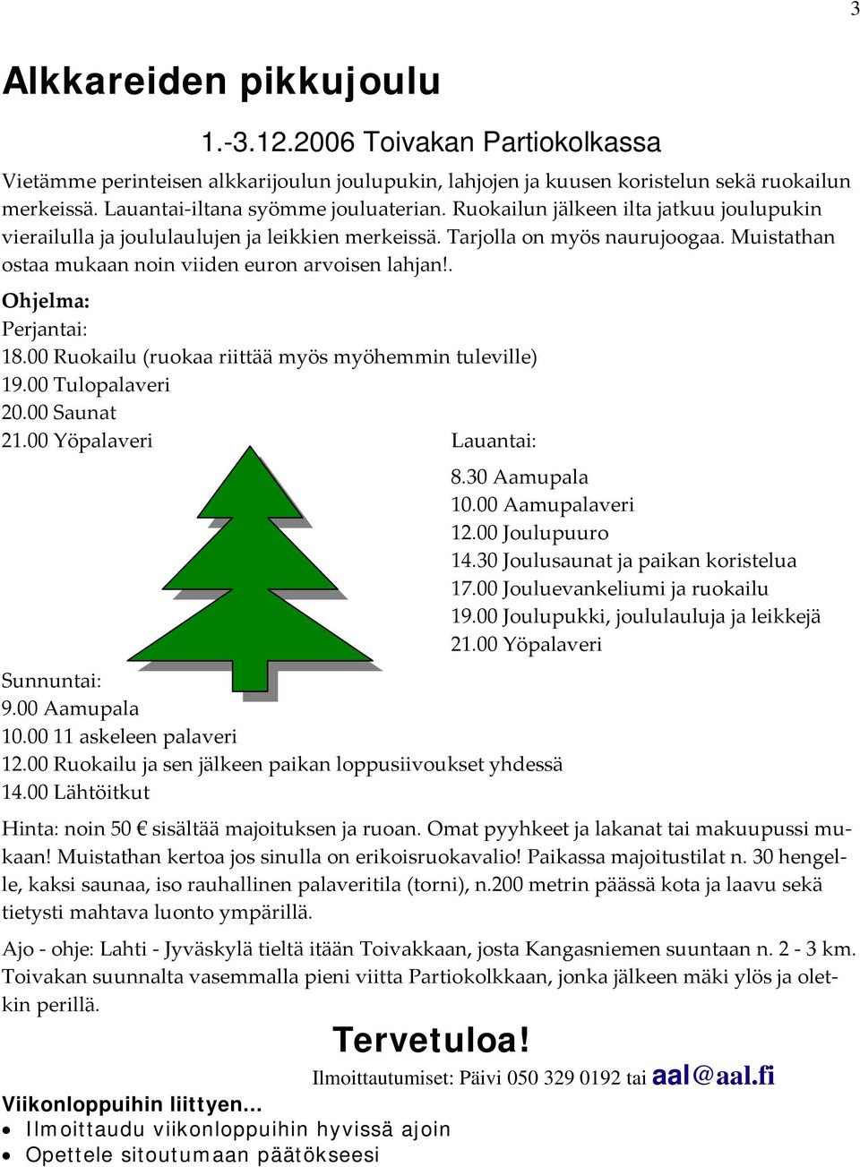 Muistathan ostaa mukaan noin viiden euron arvoisen lahjan!. Ohjelma: Perjantai: 18.00 Ruokailu (ruokaa riittää myös myöhemmin tuleville) 19.00 Tulopalaveri 20.00 Saunat 21.