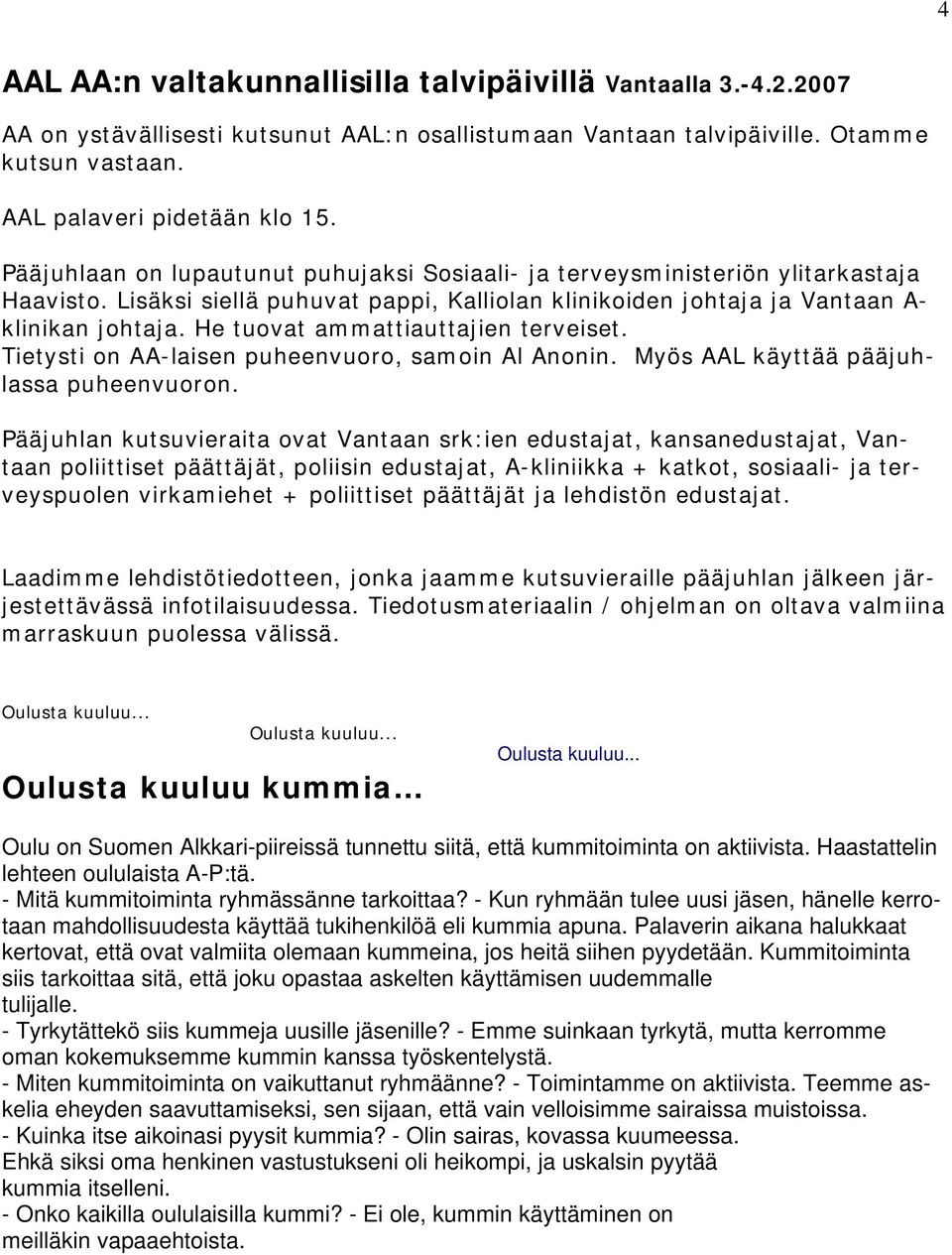 He tuovat ammattiauttajien terveiset. Tietysti on AA-laisen puheenvuoro, samoin Al Anonin. Myös AAL käyttää pääjuhlassa puheenvuoron.