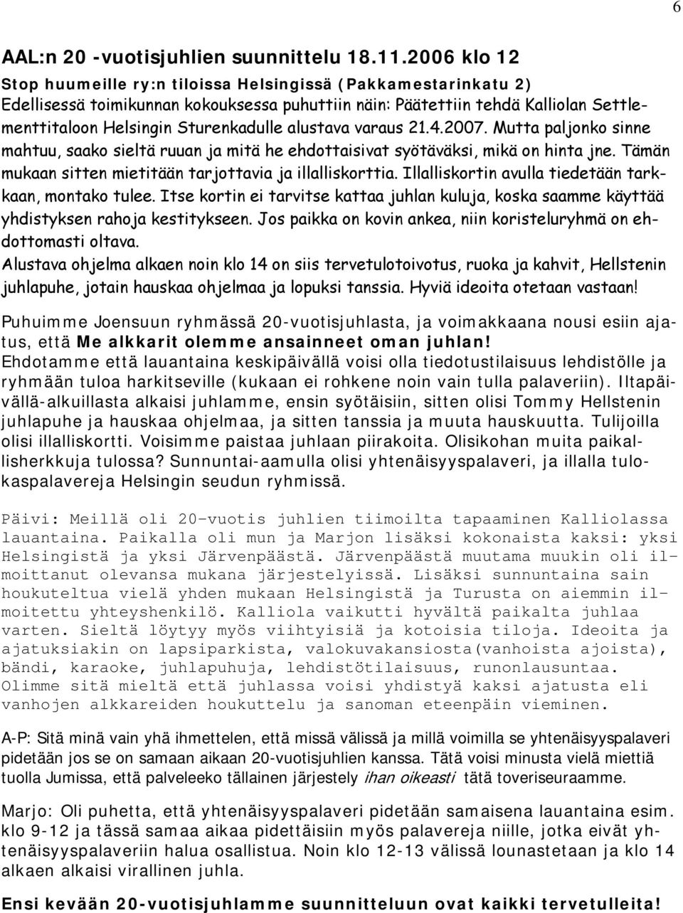 alustava varaus 21.4.2007. Mutta paljonko sinne mahtuu, saako sieltä ruuan ja mitä he ehdottaisivat syötäväksi, mikä on hinta jne. Tämän mukaan sitten mietitään tarjottavia ja illalliskorttia.