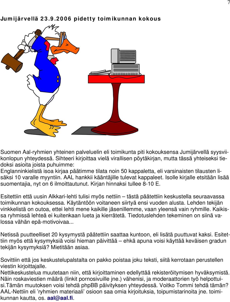 lisäksi 10 varalle myyntiin. AAL hankkii kääntäjille tulevat kappaleet. Isolle kirjalle etsitään lisää suomentajia, nyt on 6 ilmoittautunut. Kirjan hinnaksi tullee 8-10 E.