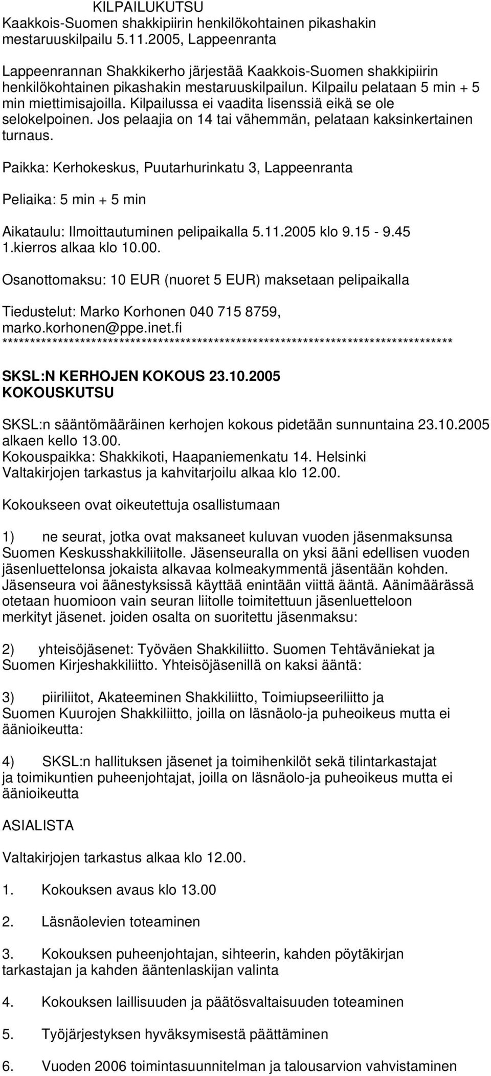 Kilpailussa ei vaadita lisenssiä eikä se ole selokelpoinen. Jos pelaajia on 14 tai vähemmän, pelataan kaksinkertainen turnaus.