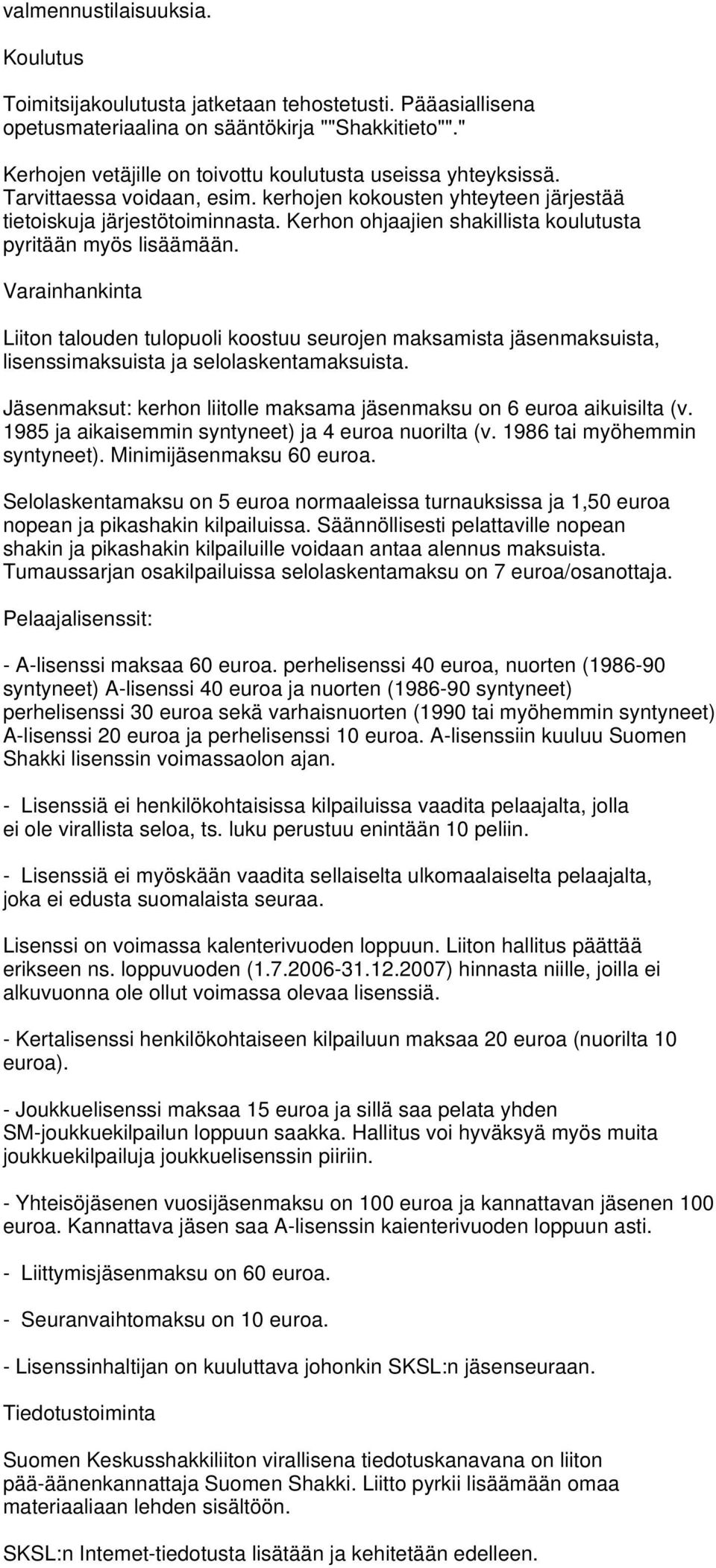 Kerhon ohjaajien shakillista koulutusta pyritään myös lisäämään. Varainhankinta Liiton talouden tulopuoli koostuu seurojen maksamista jäsenmaksuista, lisenssimaksuista ja selolaskentamaksuista.