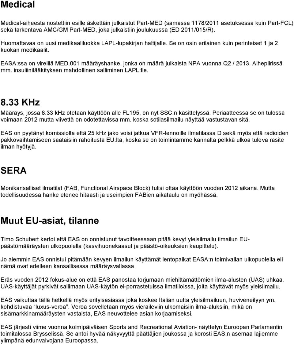 001 määräyshanke, jonka on määrä julkaista NPA vuonna Q2 / 2013. Aihepiirissä mm. insuliinilääkityksen mahdollinen salliminen LAPL:lle. 8.33 KHz Määräys, jossa 8.