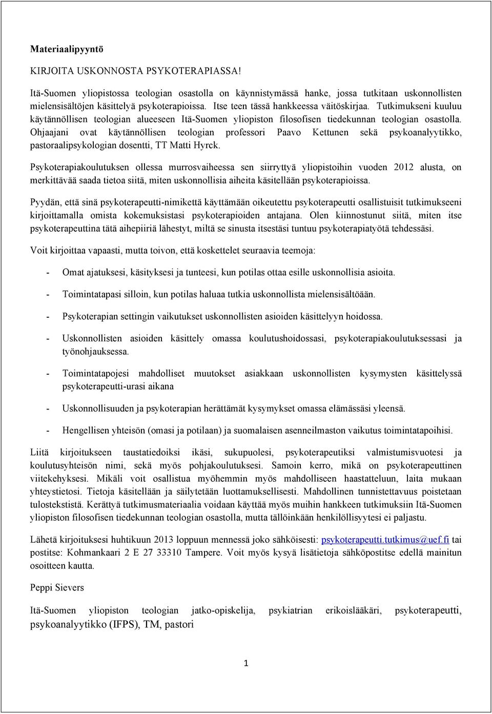 Ohjaajani ovat käytännöllisen teologian professori Paavo Kettunen sekä psykoanalyytikko, pastoraalipsykologian dosentti, TT Matti Hyrck.