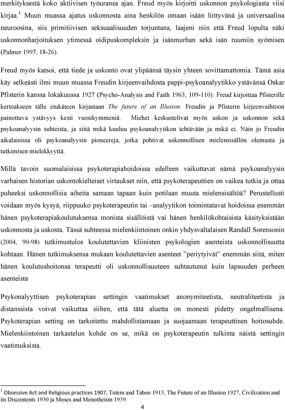 uskonnonharjoituksen ytimessä oidipuskompleksin ja isänmurhan sekä isän ruumiin syömisen (Palmer 1997, 18-26). Freud myös katsoi, että tiede ja uskonto ovat ylipäänsä täysin yhteen sovittamattomia.