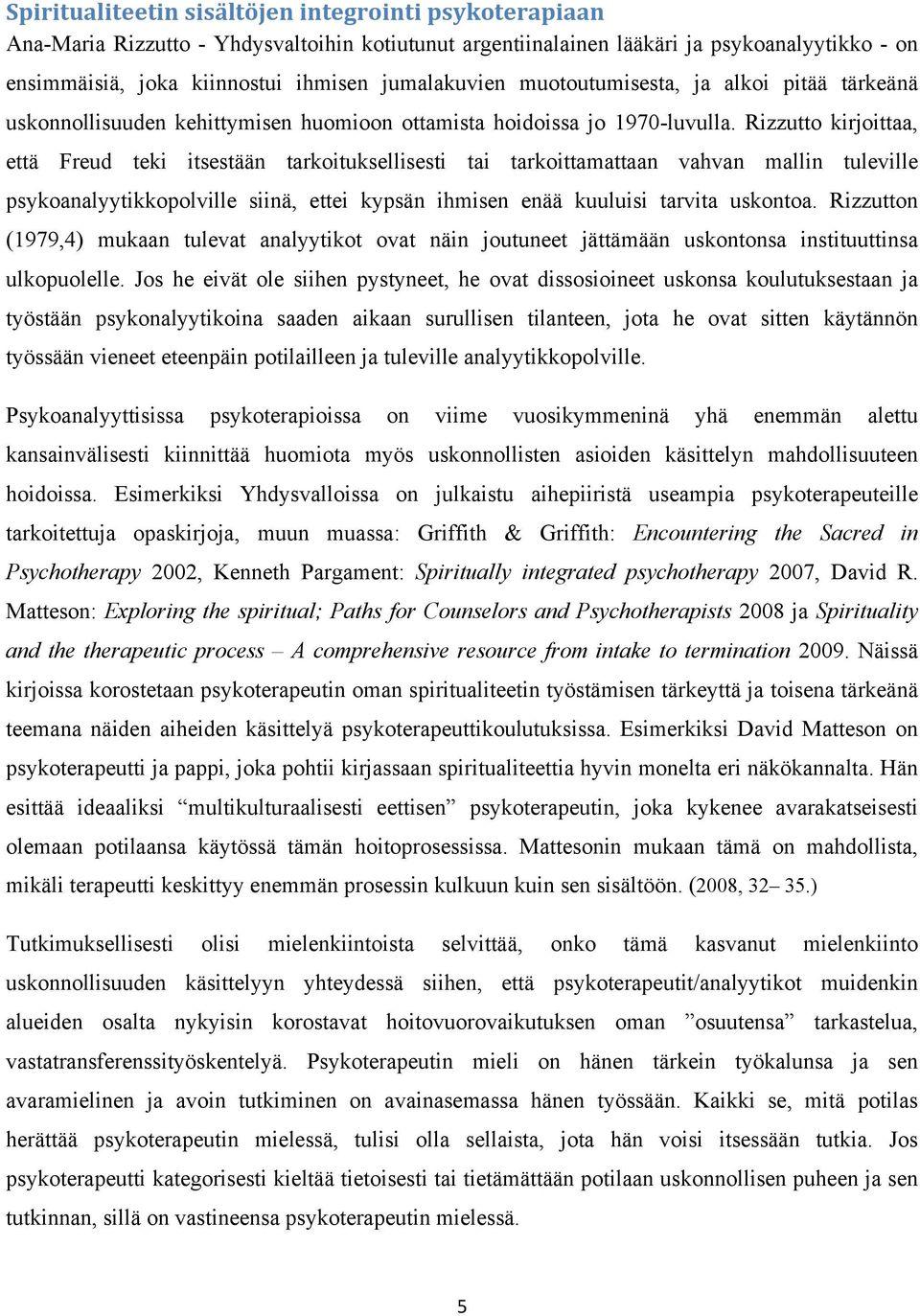 Rizzutto kirjoittaa, että Freud teki itsestään tarkoituksellisesti tai tarkoittamattaan vahvan mallin tuleville psykoanalyytikkopolville siinä, ettei kypsän ihmisen enää kuuluisi tarvita uskontoa.