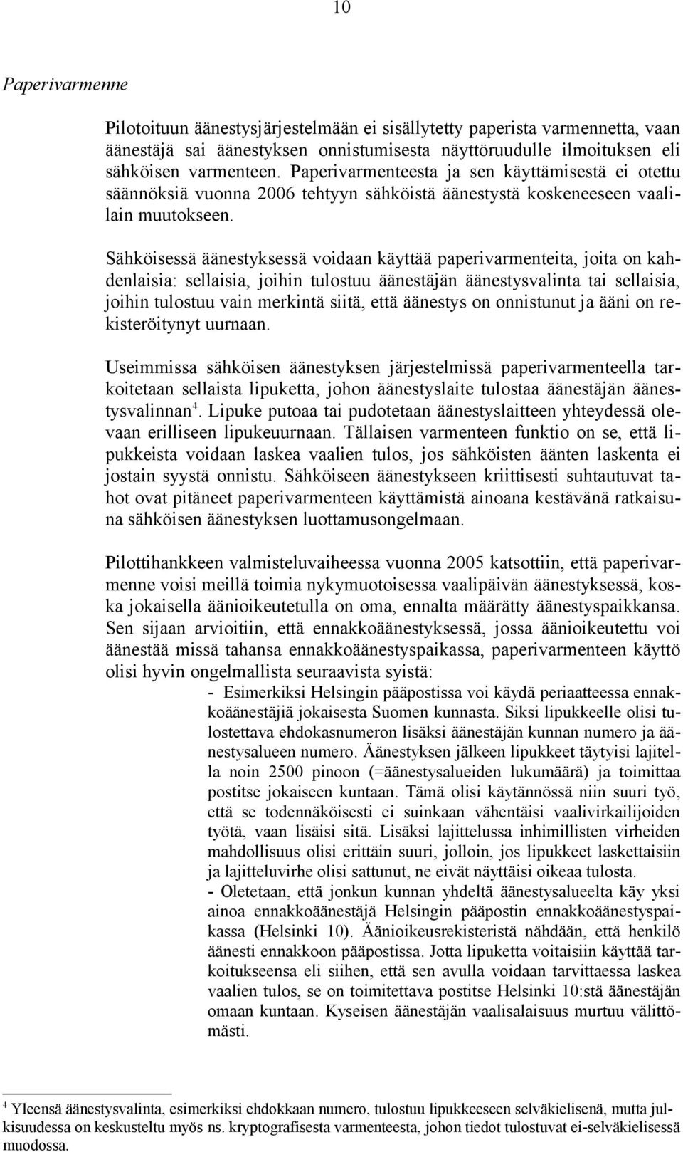 Sähköisessä äänestyksessä voidaan käyttää paperivarmenteita, joita on kahdenlaisia: sellaisia, joihin tulostuu äänestäjän äänestysvalinta tai sellaisia, joihin tulostuu vain merkintä siitä, että